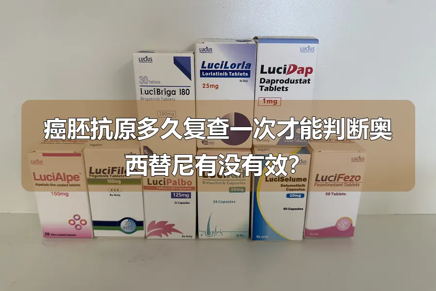 癌胚抗原多久复查一次才能判断奥西替尼有没有效?